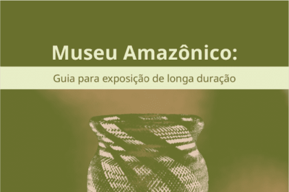Com apoio do Governo do Amazonas, pesquisa cria guia para exposição de longa duração para museus